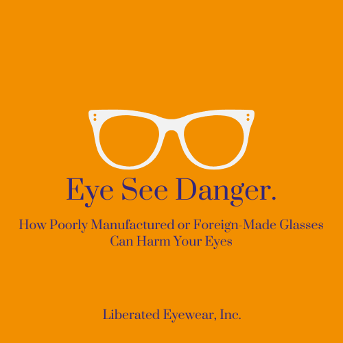 Eye-see-danger-How-Poorly-Manufactured-or-Foreign-Made-Glasses-Can-Harm-Your-Eyes Liberated Eyewear, Inc.